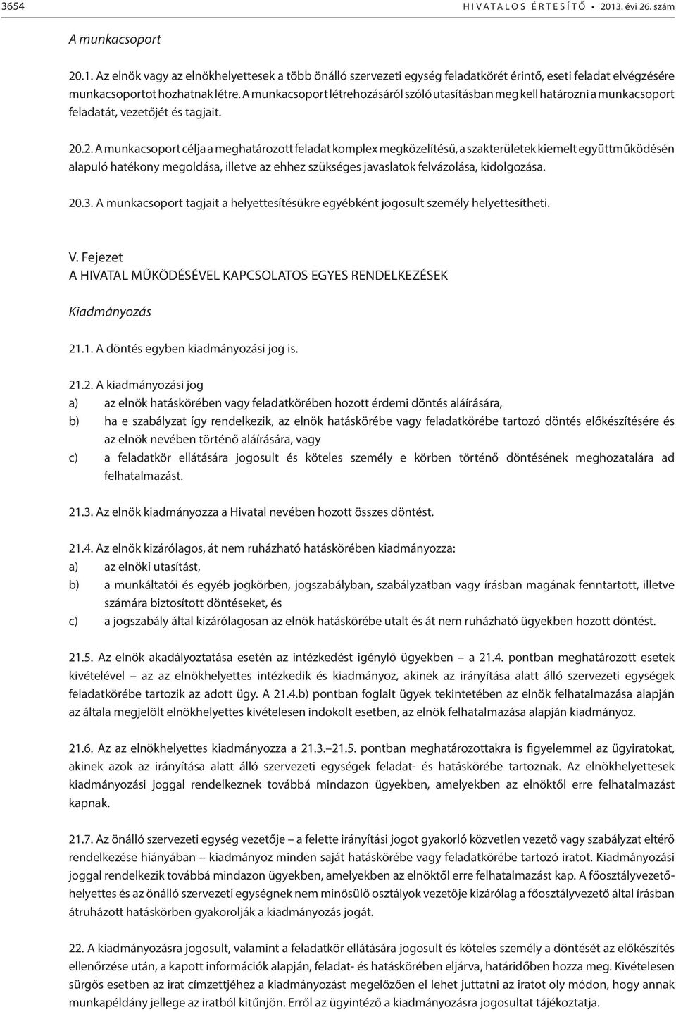 .2. A munkacsoport célja a meghatározott feladat komplex megközelítésű, a szakterületek kiemelt együttműködésén alapuló hatékony megoldása, illetve az ehhez szükséges javaslatok felvázolása,