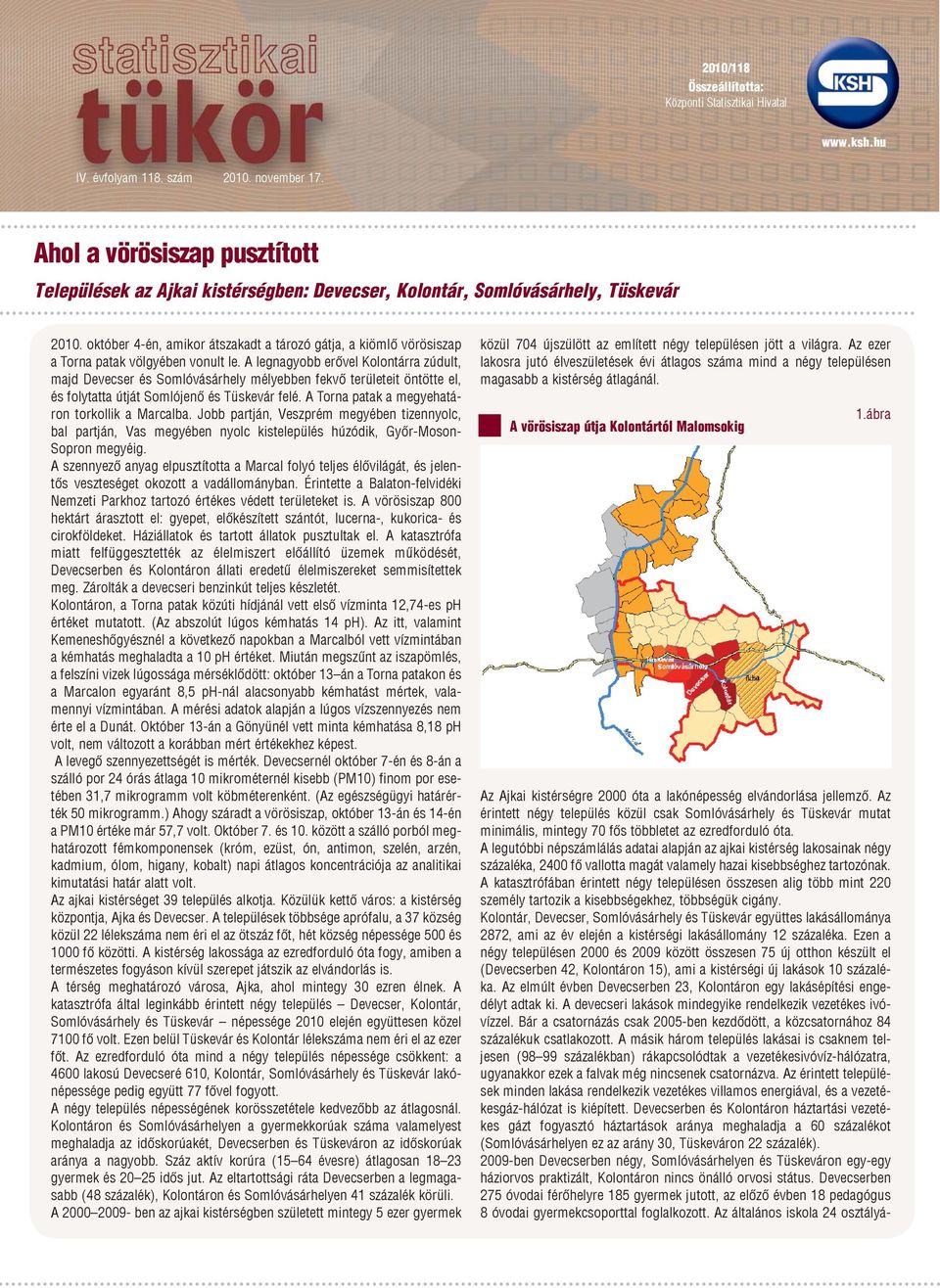 október 4-én, amikor átszakadt a tározó gátja, a kiömlő vörösiszap a Torna patak völgyében vonult le.