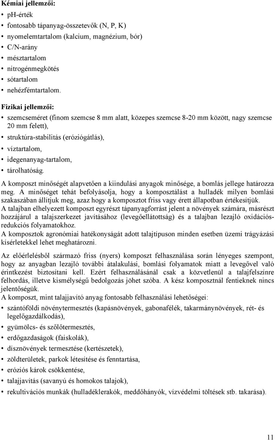 tárolhatóság. A komposzt minőségét alapvetően a kiindulási anyagok minősége, a bomlás jellege határozza meg.