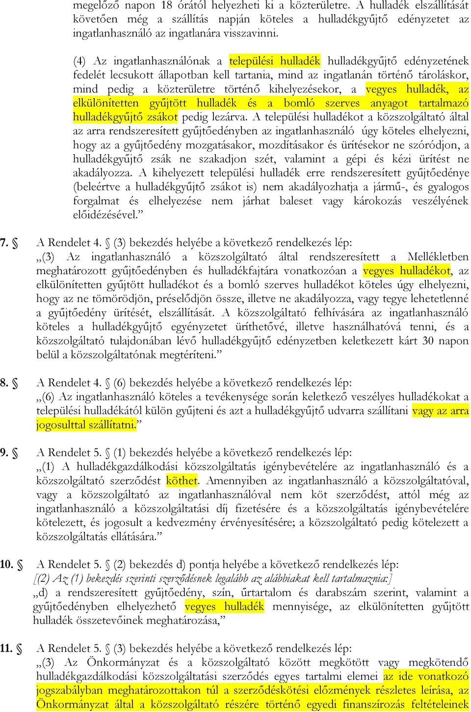 kihelyezésekor, a vegyes hulladék, az elkülönítetten gyűjtött hulladék és a bomló szerves anyagot tartalmazó hulladékgyűjtő zsákot pedig lezárva.