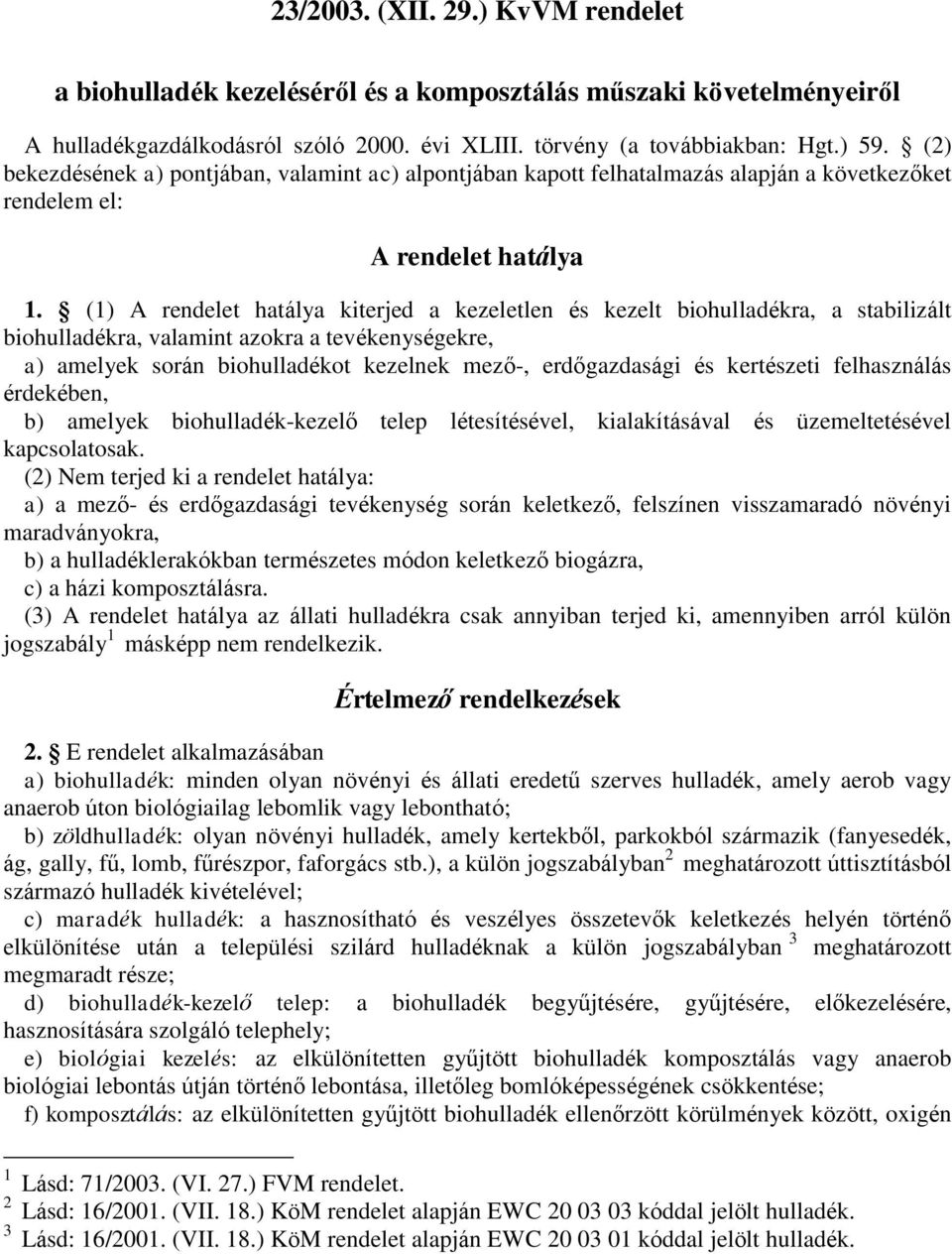 (1) A rendelet hatálya kiterjed a kezeletlen és kezelt biohulladékra, a stabilizált biohulladékra, valamint azokra a tevékenységekre, a) amelyek során biohulladékot kezelnek mező-, erdőgazdasági és