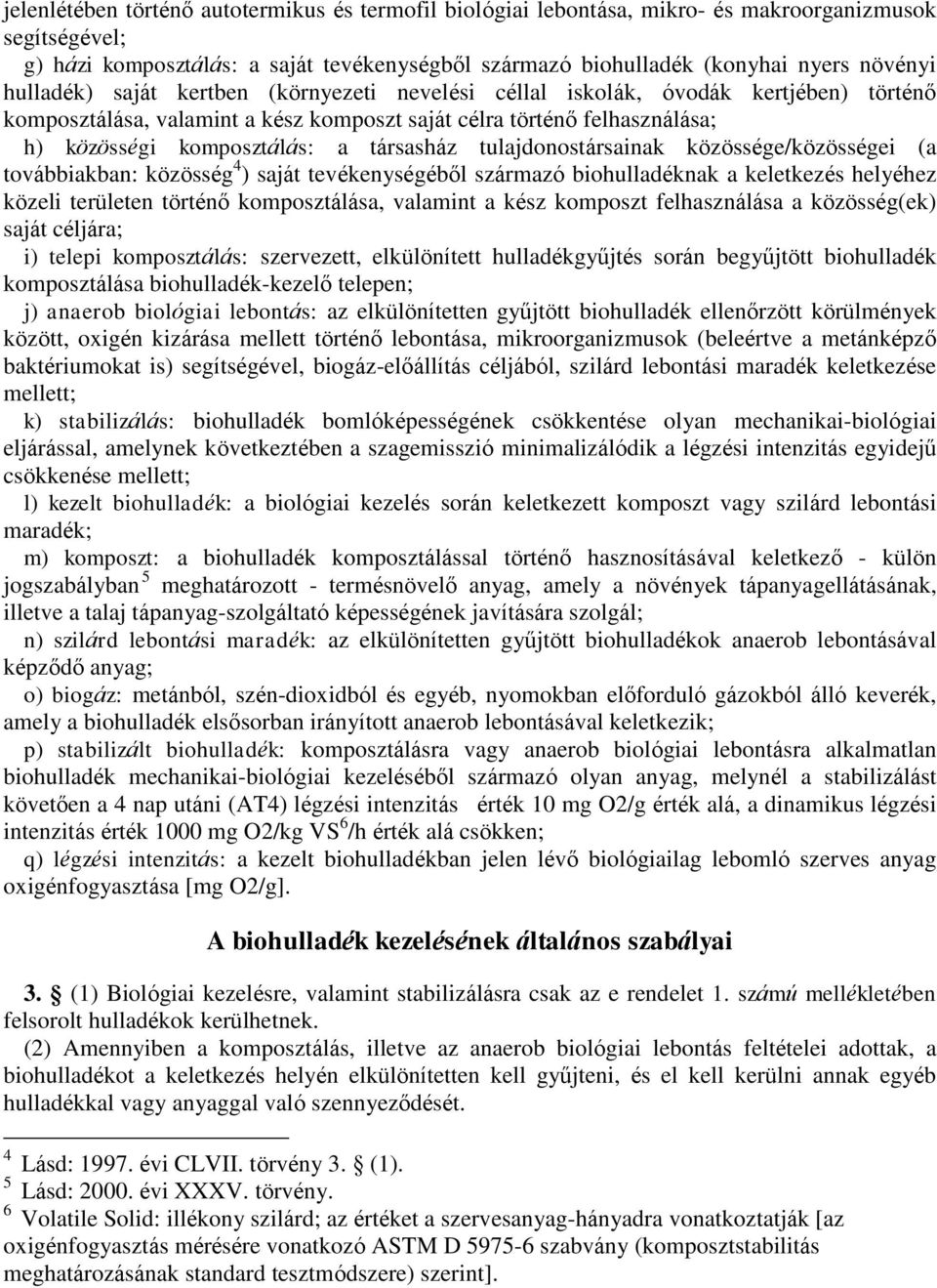 társasház tulajdonostársainak közössége/közösségei (a továbbiakban: közösség 4 ) saját tevékenységéből származó biohulladéknak a keletkezés helyéhez közeli területen történő komposztálása, valamint a