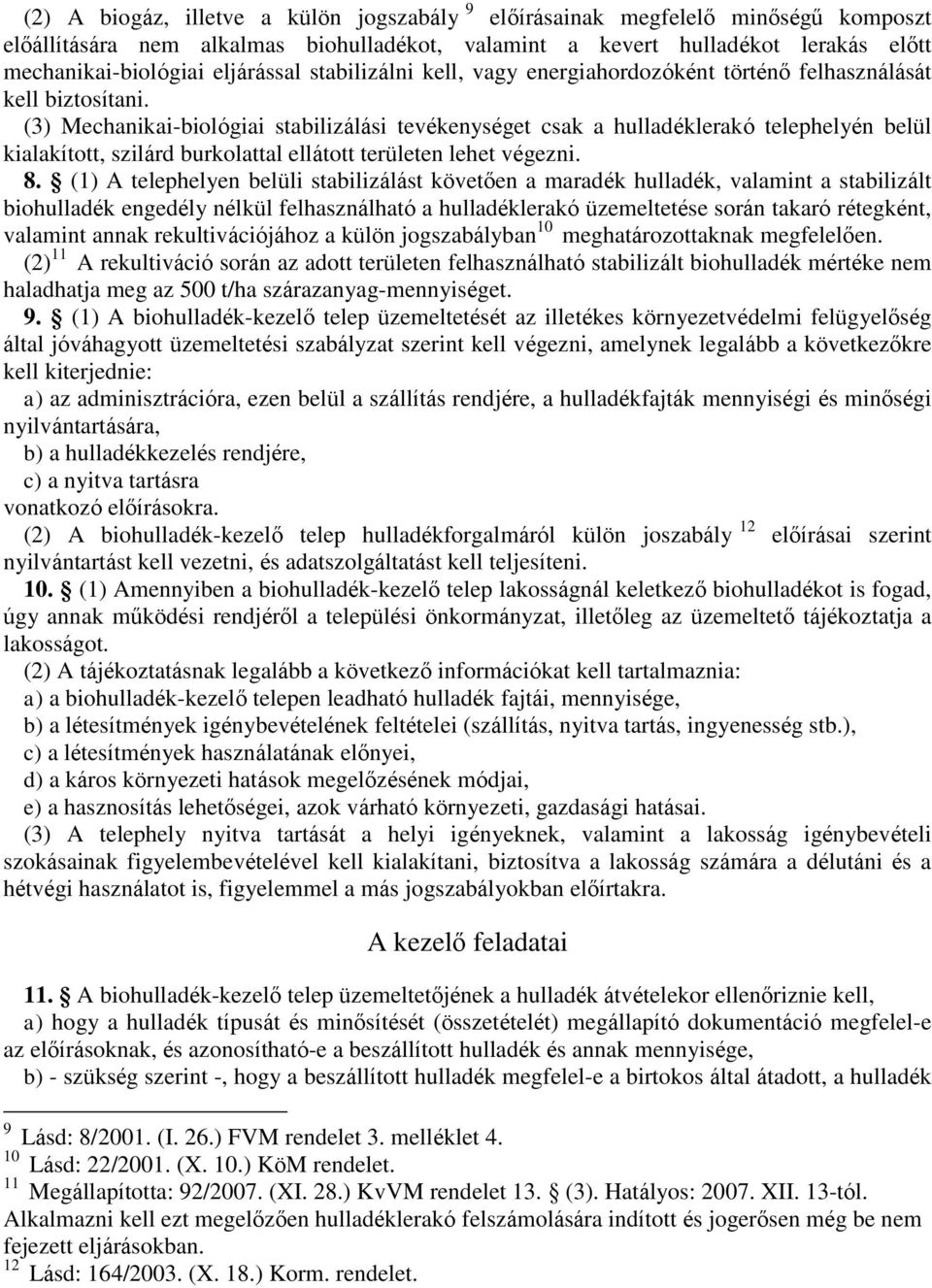 (3) Mechanikai-biológiai stabilizálási tevékenységet csak a hulladéklerakó telephelyén belül kialakított, szilárd burkolattal ellátott területen lehet végezni. 8.