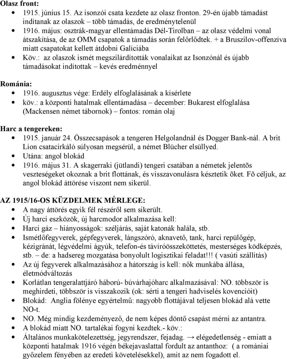 + a Bruszilov-offenzíva miatt csapatokat kellett átdobni Galíciába Köv.: az olaszok ismét megszilárdították vonalaikat az Isonzónál és újabb támadásokat indítottak kevés eredménnyel Románia: 1916.