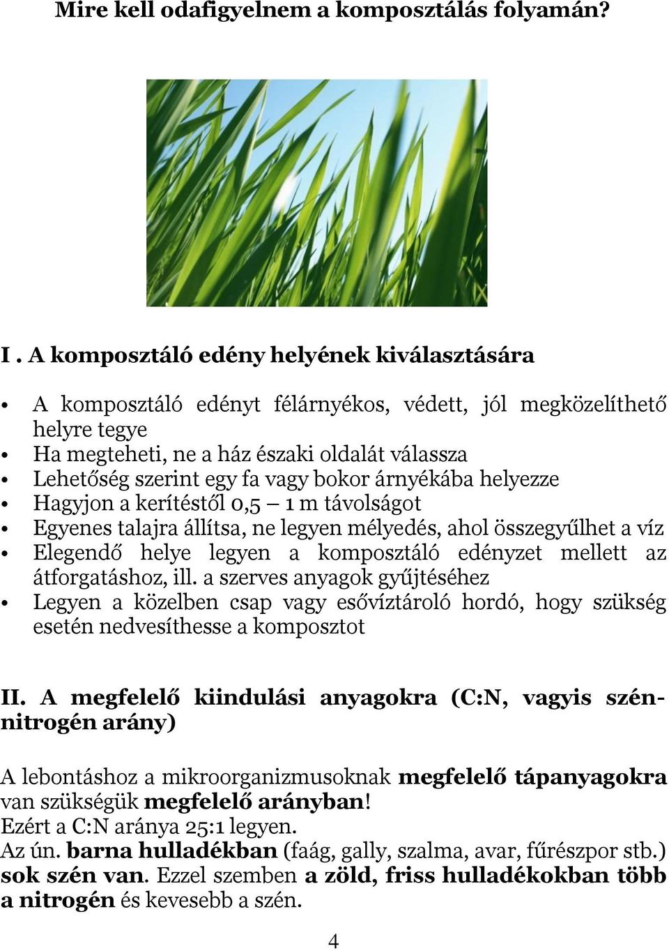 bokor árnyékába helyezze Hagyjon a kerítéstől 0,5 1 m távolságot Egyenes talajra állítsa, ne legyen mélyedés, ahol összegyűlhet a víz Elegendő helye legyen a komposztáló edényzet mellett az