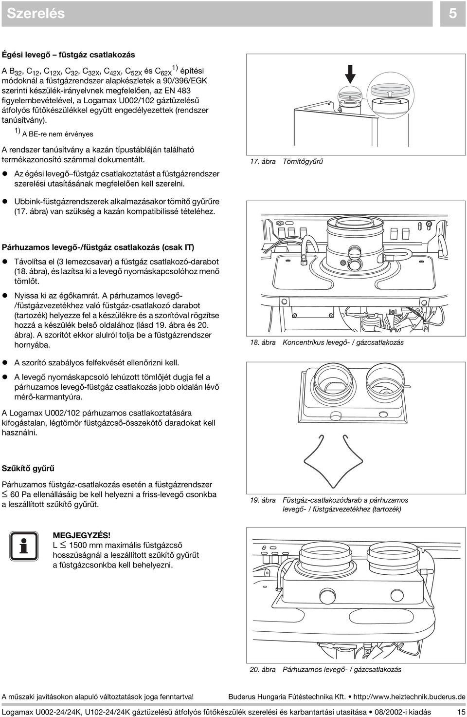 1) A BE-re nem érvényes A rendszer tanúsítvány a kazán típustábláján található termékazonosító számmal dokumentált.