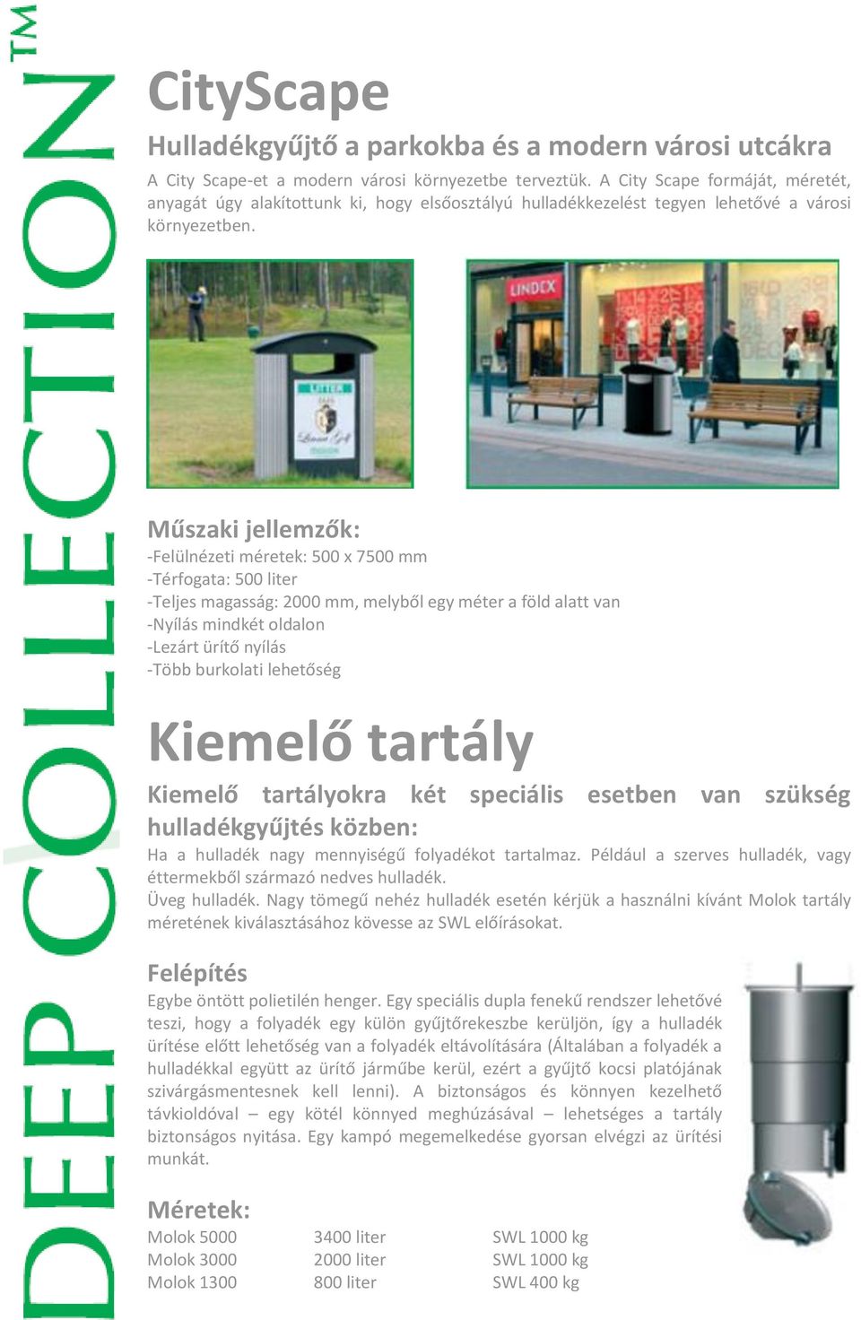 Műszaki jellemzők: -Felülnézeti méretek: 500 x 7500 mm -Térfogata: 500 liter -Teljes magasság: 2000 mm, melyből egy méter a föld alatt van -Nyílás mindkét oldalon -Lezárt ürítő nyílás -Több burkolati