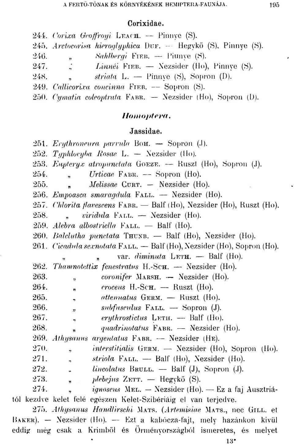 Jassidae. 251. Erythroneura parvula BOH. Sopron (,I). 252. Typlilocyba Rosae L. Nezsidei- (Ho). 253. Eupteryx atropunctata GOEZE. Buszt (Ho), Sopron (J). 254. Urticae FABR. Sopron (Ho). 255.