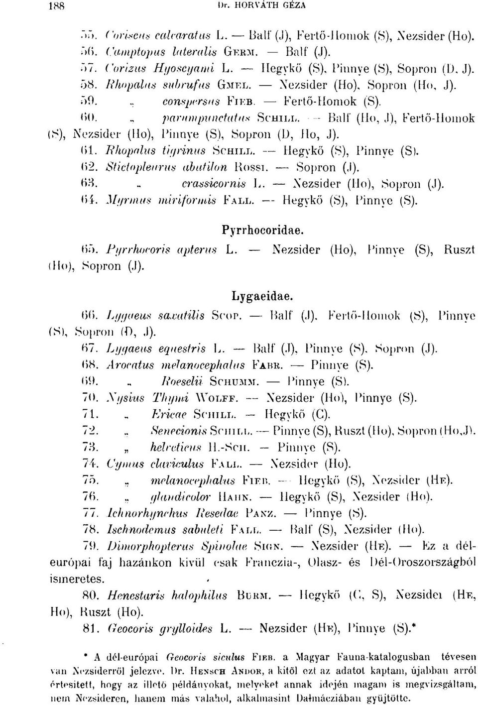Gl. Rhopalas tiyrinus SCHILL. Hegykő (S), Pinnye (S). 62. Stictopleurus abutilon Bossi. Sopron (J). 63. crassicornis L. Nezsider (Ilo), Sopron (J). 64. Myrmus mir if or mis FALL.