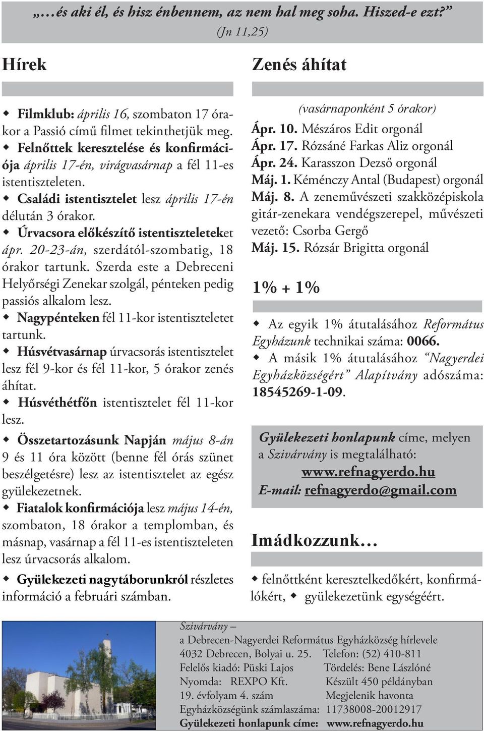 Úrvacsora előkészítő istentiszteleteket ápr. 20-23-án, szerdától-szombatig, 18 órakor tartunk. Szerda este a Debreceni Helyőrségi Zenekar szolgál, pénteken pedig passiós alkalom lesz.