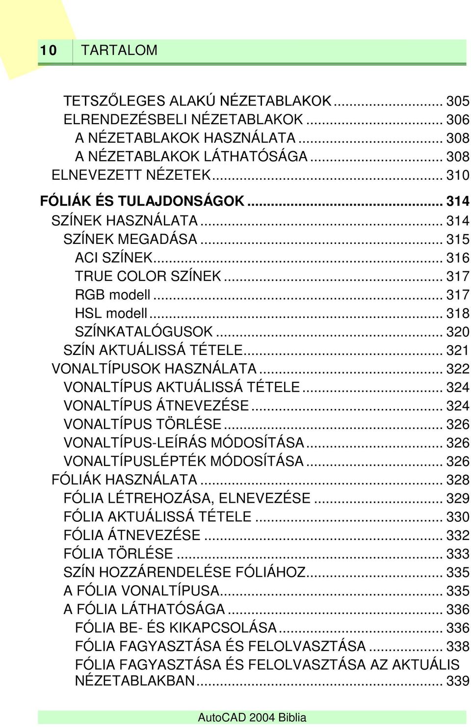 .. 321 VONALTÍPUSOK HASZNÁLATA... 322 VONALTÍPUS AKTUÁLISSÁ TÉTELE... 324 VONALTÍPUS ÁTNEVEZÉSE... 324 VONALTÍPUS TÖRLÉSE... 326 VONALTÍPUS-LEÍRÁS MÓDOSÍTÁSA... 326 VONALTÍPUSLÉPTÉK MÓDOSÍTÁSA.