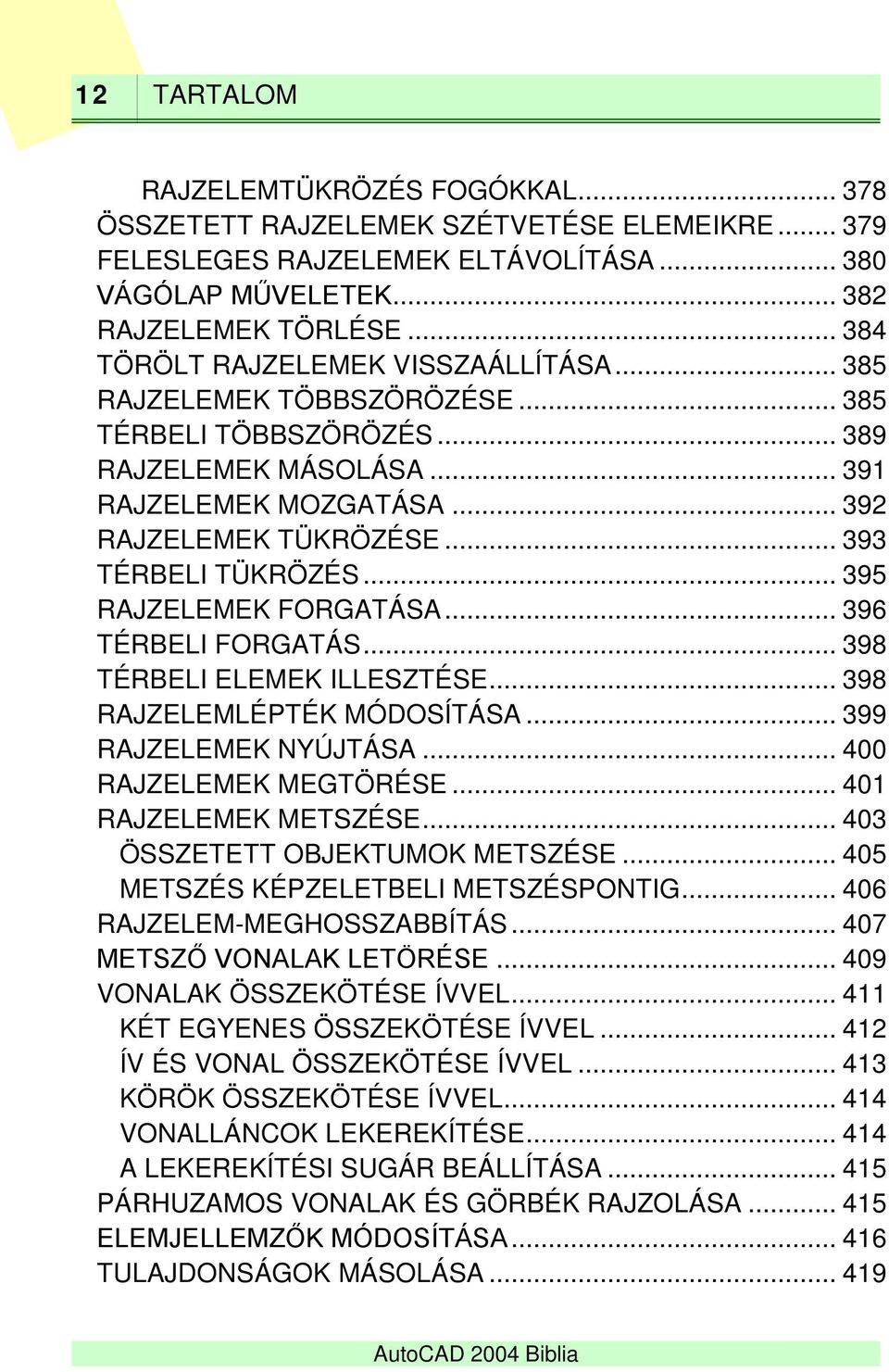 .. 393 TÉRBELI TÜKRÖZÉS... 395 RAJZELEMEK FORGATÁSA... 396 TÉRBELI FORGATÁS... 398 TÉRBELI ELEMEK ILLESZTÉSE... 398 RAJZELEMLÉPTÉK MÓDOSÍTÁSA... 399 RAJZELEMEK NYÚJTÁSA... 400 RAJZELEMEK MEGTÖRÉSE.