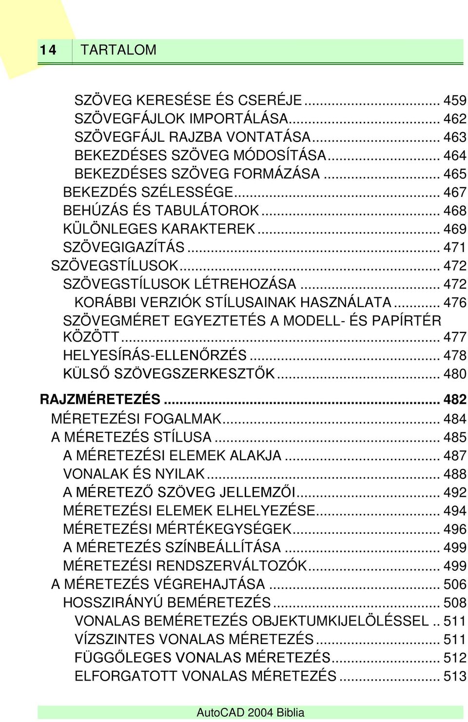 .. 472 KORÁBBI VERZIÓK STÍLUSAINAK HASZNÁLATA... 476 SZÖVEGMÉRET EGYEZTETÉS A MODELL- ÉS PAPÍRTÉR KÖZÖTT... 477 HELYESÍRÁS-ELLENŐRZÉS... 478 KÜLSŐ SZÖVEGSZERKESZTŐK... 480 RAJZMÉRETEZÉS.
