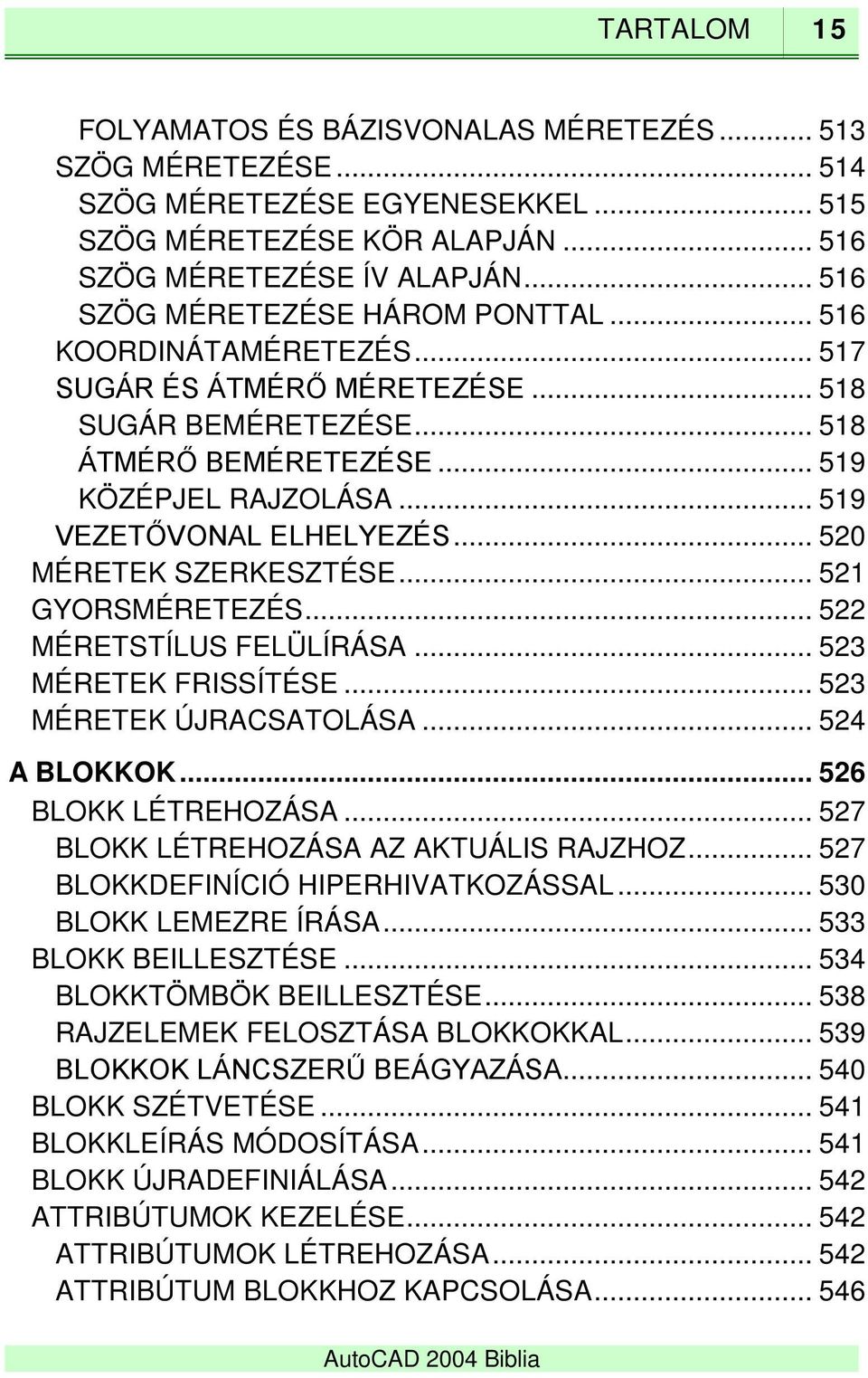 .. 519 VEZETŐVONAL ELHELYEZÉS... 520 MÉRETEK SZERKESZTÉSE... 521 GYORSMÉRETEZÉS... 522 MÉRETSTÍLUS FELÜLÍRÁSA... 523 MÉRETEK FRISSÍTÉSE... 523 MÉRETEK ÚJRACSATOLÁSA... 524 A BLOKKOK.
