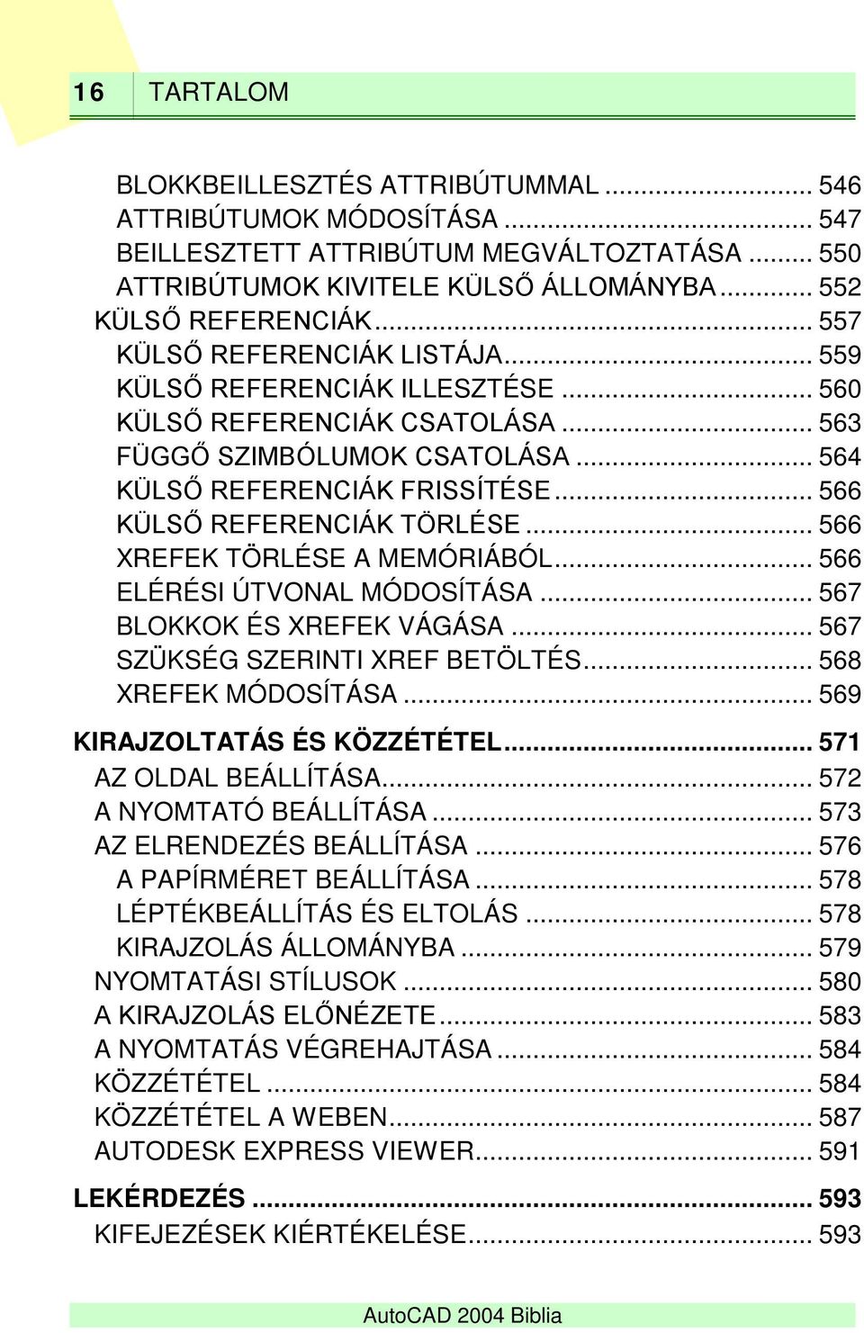 .. 566 KÜLSŐ REFERENCIÁK TÖRLÉSE... 566 XREFEK TÖRLÉSE A MEMÓRIÁBÓL... 566 ELÉRÉSI ÚTVONAL MÓDOSÍTÁSA... 567 BLOKKOK ÉS XREFEK VÁGÁSA... 567 SZÜKSÉG SZERINTI XREF BETÖLTÉS... 568 XREFEK MÓDOSÍTÁSA.