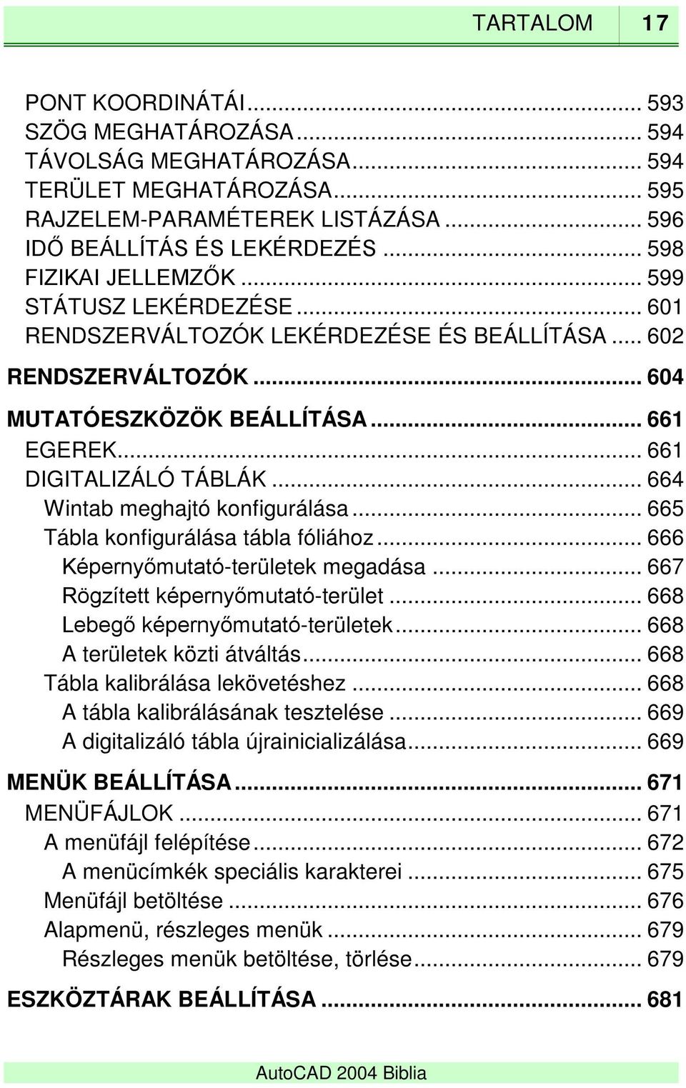 .. 664 Wintab meghajtó konfigurálása... 665 Tábla konfigurálása tábla fóliához... 666 Képernyőmutató-területek megadása... 667 Rögzített képernyőmutató-terület... 668 Lebegő képernyőmutató-területek.