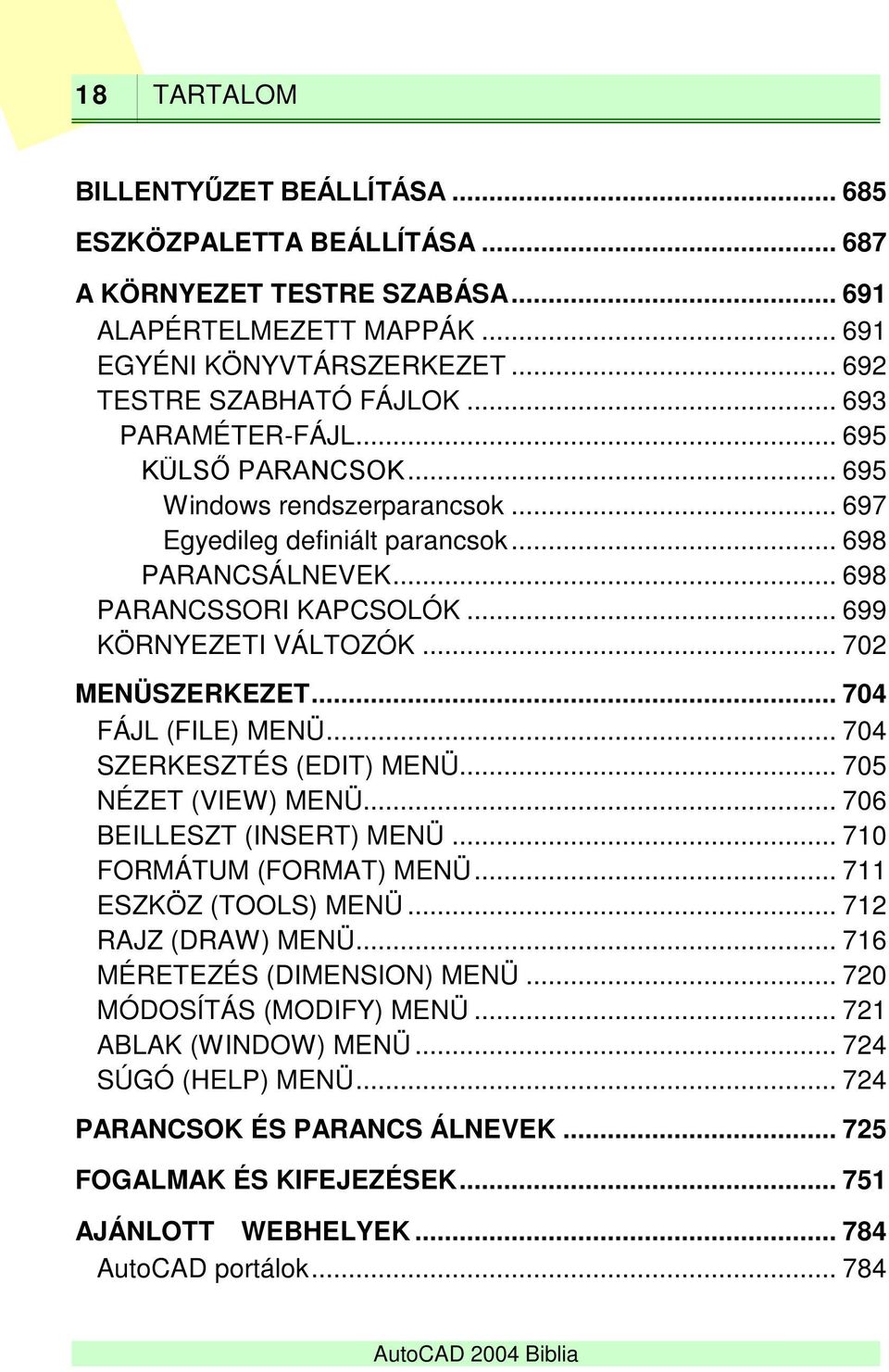 .. 702 MENÜSZERKEZET... 704 FÁJL (FILE) MENÜ... 704 SZERKESZTÉS (EDIT) MENÜ... 705 NÉZET (VIEW) MENÜ... 706 BEILLESZT (INSERT) MENÜ... 710 FORMÁTUM (FORMAT) MENÜ... 711 ESZKÖZ (TOOLS) MENÜ.