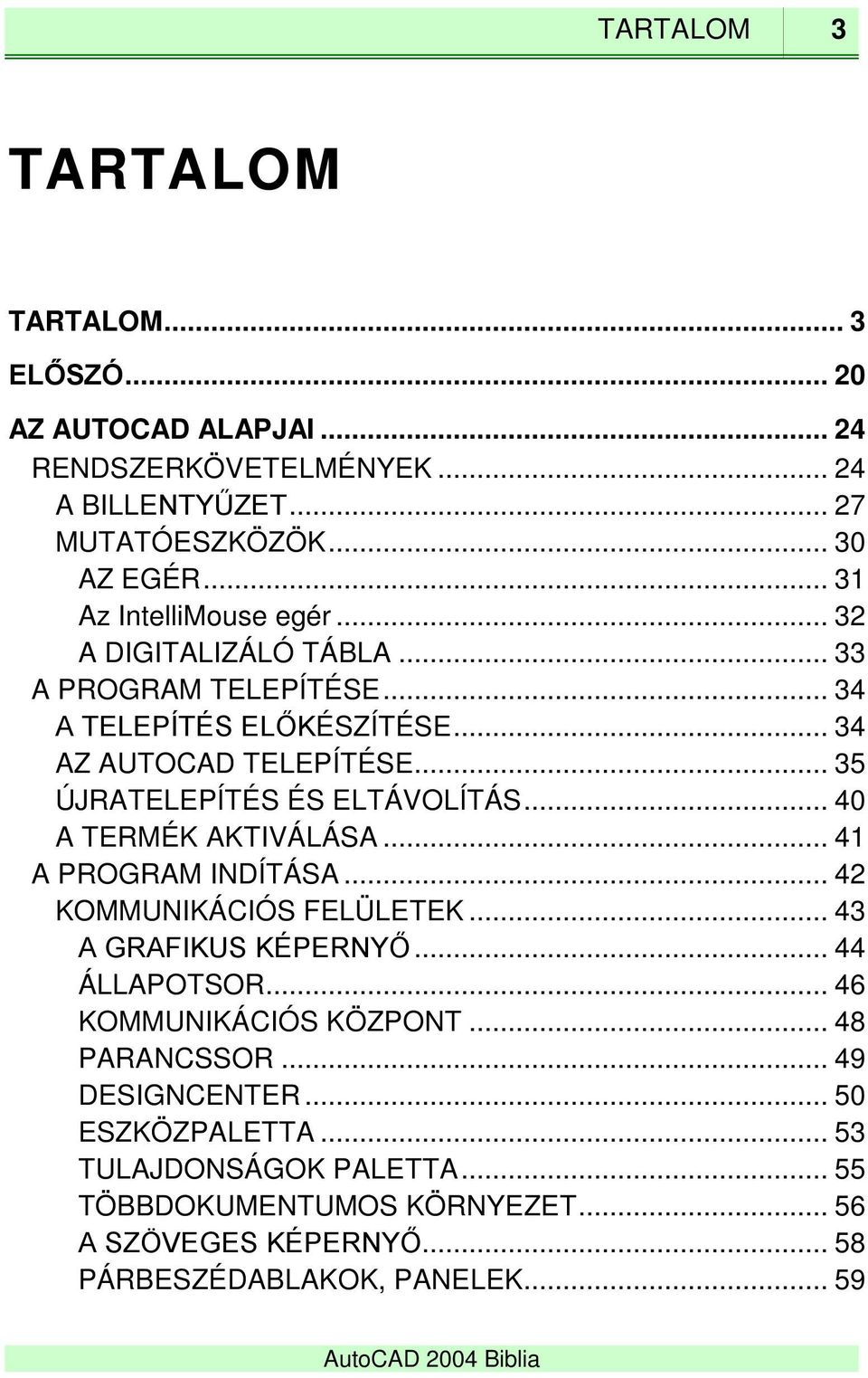.. 35 ÚJRATELEPÍTÉS ÉS ELTÁVOLÍTÁS... 40 A TERMÉK AKTIVÁLÁSA... 41 A PROGRAM INDÍTÁSA... 42 KOMMUNIKÁCIÓS FELÜLETEK... 43 A GRAFIKUS KÉPERNYŐ... 44 ÁLLAPOTSOR.