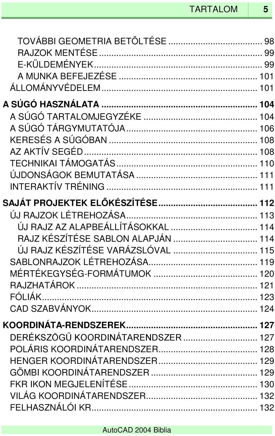 .. 112 ÚJ RAJZOK LÉTREHOZÁSA... 113 ÚJ RAJZ AZ ALAPBEÁLLÍTÁSOKKAL... 114 RAJZ KÉSZÍTÉSE SABLON ALAPJÁN... 114 ÚJ RAJZ KÉSZÍTÉSE VARÁZSLÓVAL... 115 SABLONRAJZOK LÉTREHOZÁSA.
