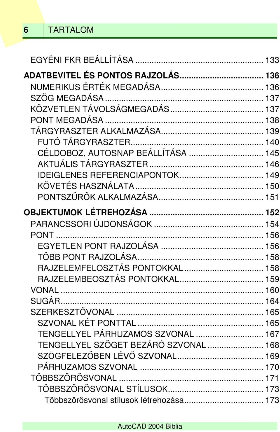 .. 150 PONTSZŰRŐK ALKALMAZÁSA... 151 OBJEKTUMOK LÉTREHOZÁSA... 152 PARANCSSORI ÚJDONSÁGOK... 154 PONT... 156 EGYETLEN PONT RAJZOLÁSA... 156 TÖBB PONT RAJZOLÁSA... 158 RAJZELEMFELOSZTÁS PONTOKKAL.