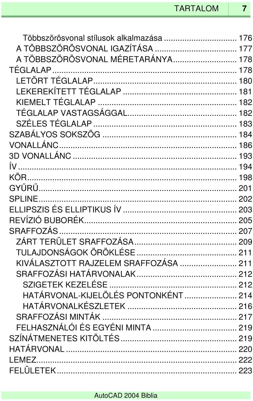 .. 202 ELLIPSZIS ÉS ELLIPTIKUS ÍV... 203 REVÍZIÓ BUBORÉK... 205 SRAFFOZÁS... 207 ZÁRT TERÜLET SRAFFOZÁSA... 209 TULAJDONSÁGOK ÖRÖKLÉSE... 211 KIVÁLASZTOTT RAJZELEM SRAFFOZÁSA.