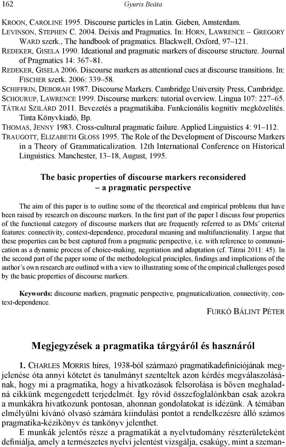 Discourse markers as attentional cues at discourse transitions. In: Fischer szerk. 2006: 339 58. Schiffrin, Deborah 1987. Discourse Markers. Cambridge University Press, Cambridge.