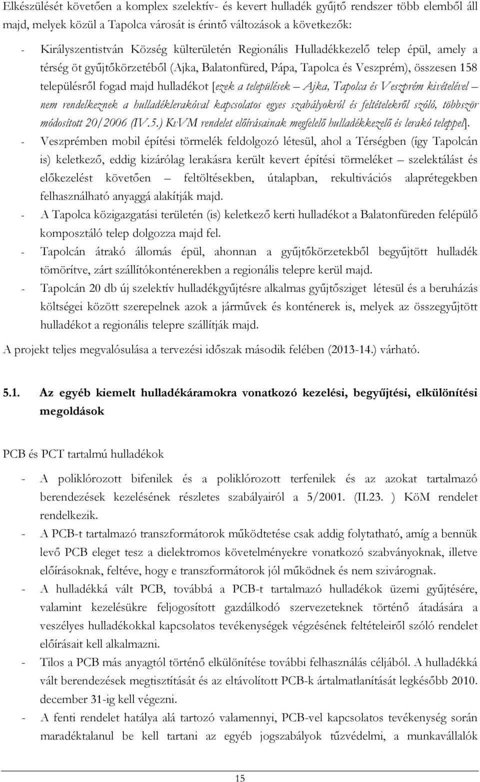 települések Ajka, Tapolca és Veszprém kivételével nem rendelkeznek a hulladéklerakóval kapcsolatos egyes szabályokról és feltételekről szóló, többször módosított 20/2006 (IV.5.
