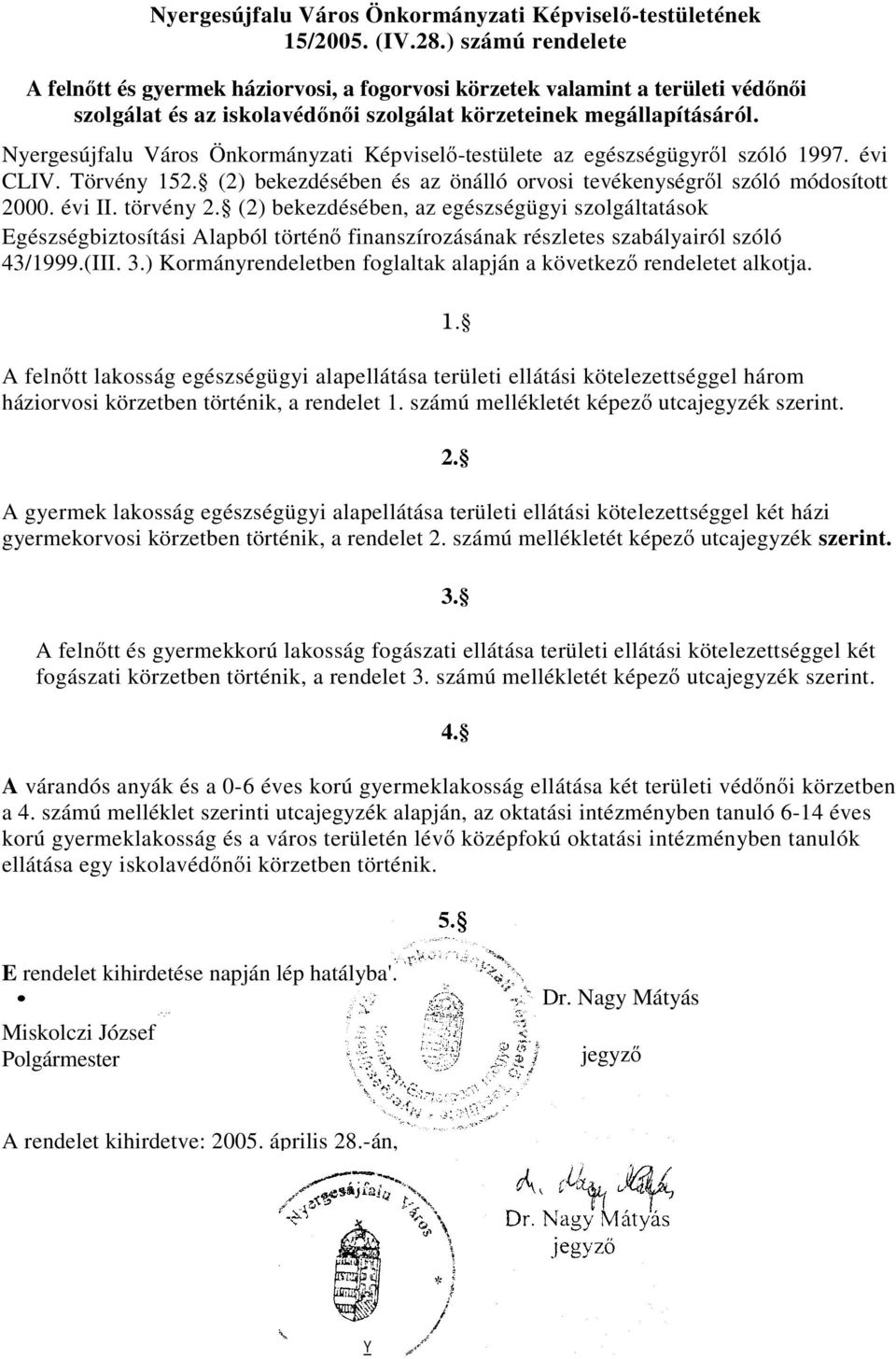 Nyergesújfalu Város Önkormányzati Képviselő-testülete az egészségügyről szóló 1997. évi CLIV. Törvény 152. (2) bekezdésében és az önálló orvosi tevékenységről szóló módosított 2000. évi II. törvény 2.