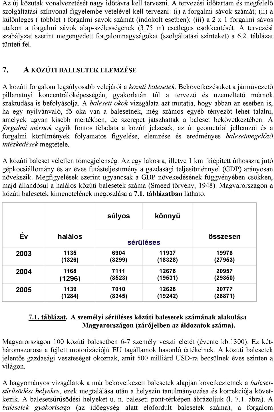 (iii) a 2 x 1 forgalmi sávos utakon a forgalmi sávok alap-szélességének (3,75 m) esetleges csökkentését. A tervezési szabályzat szerint megengedett forgalomnagyságokat (szolgáltatási szinteket) a 6.2. táblázat tünteti fel.