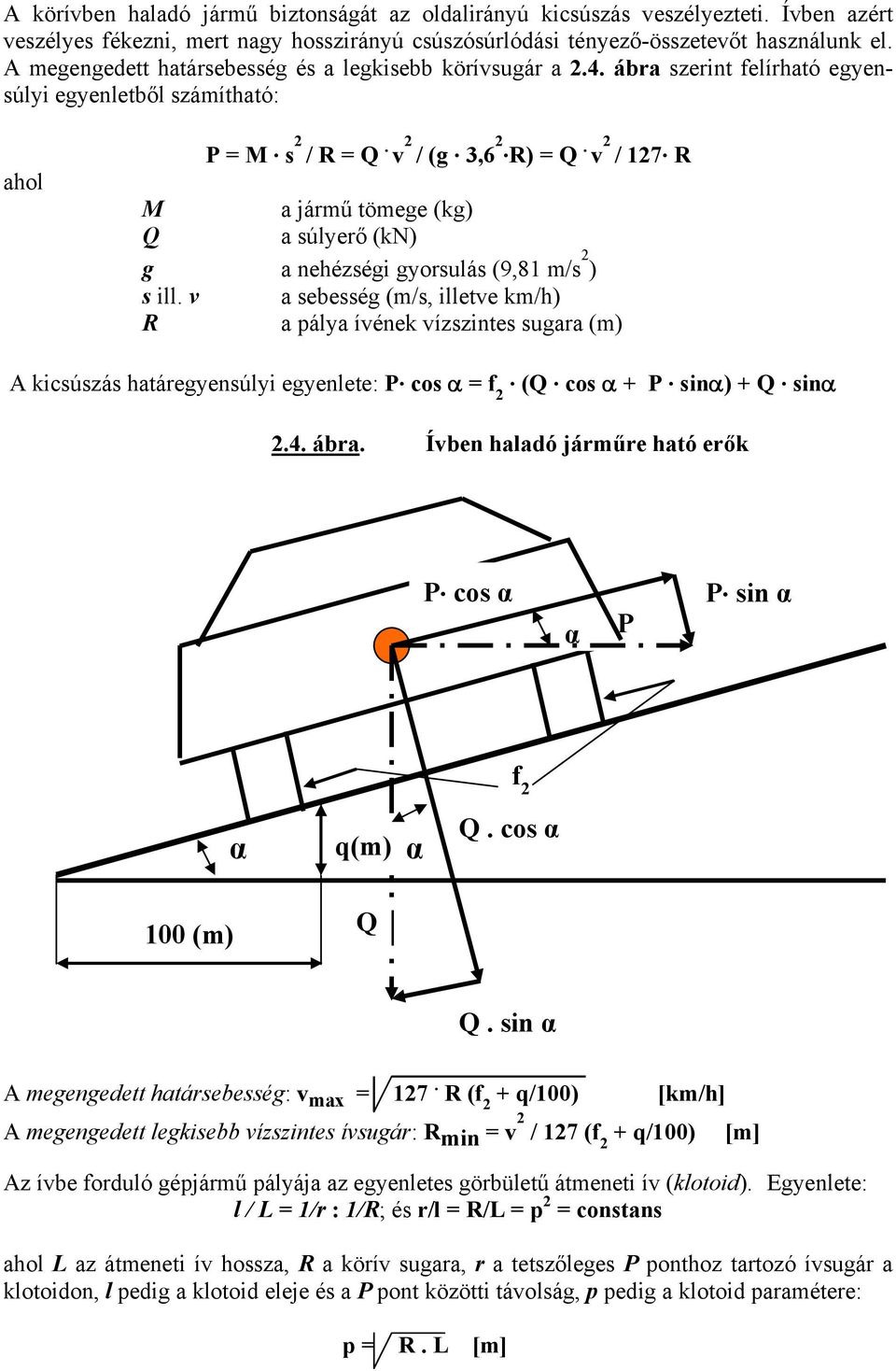 R M a jármű tömege (kg) Q a súlyerő (kn) g a nehézségi gyorsulás (9,81 m/s 2 ) s ill. v a sebesség (m/s, illetve km/h) R a pálya ívének vízszintes sugara (m) A kicsúszás határegyensúlyi egyenlete: P.