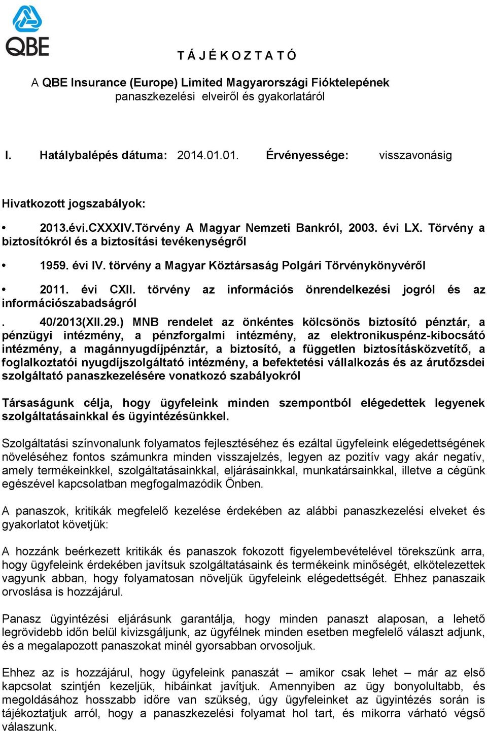 törvény a Magyar Köztársaság Polgári Törvénykönyvéről 2011. évi CXII. törvény az információs önrendelkezési jogról és az információszabadságról. 40/2013(XII.29.