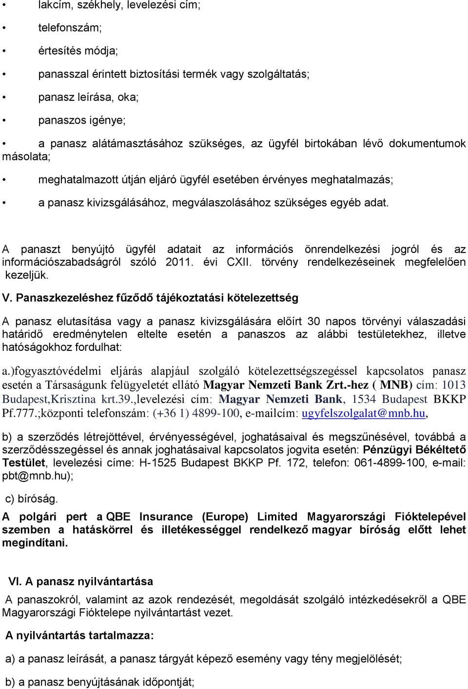 A panaszt benyújtó ügyfél adatait az információs önrendelkezési jogról és az információszabadságról szóló 2011. évi CXII. törvény rendelkezéseinek megfelelően kezeljük. V.