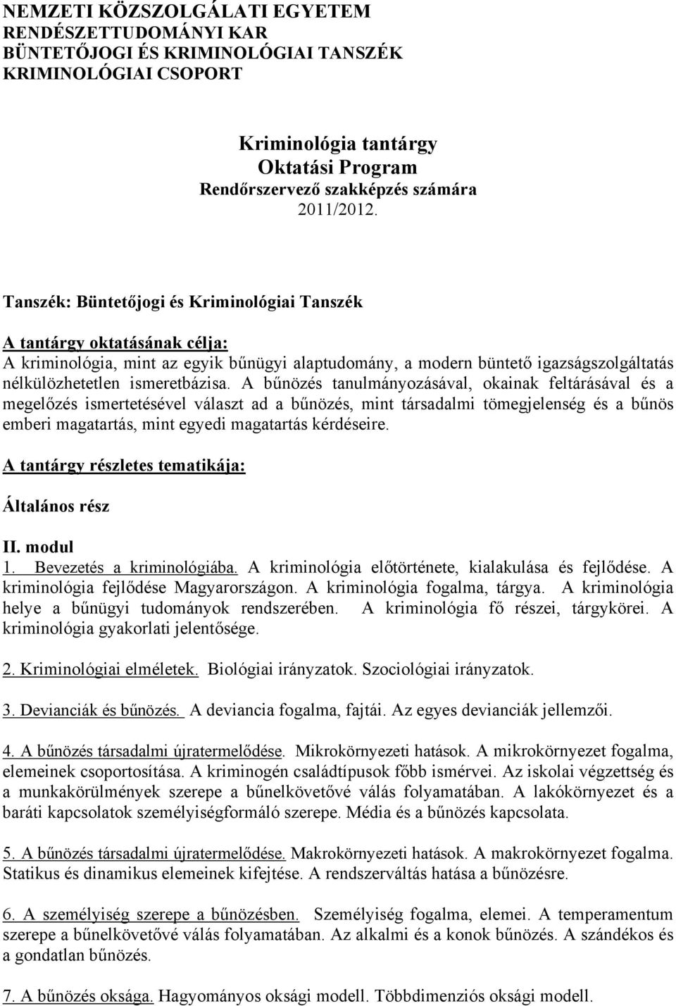 A bűnözés tanulmányozásával, okainak feltárásával és a megelőzés ismertetésével választ ad a bűnözés, mint társadalmi tömegjelenség és a bűnös emberi magatartás, mint egyedi magatartás kérdéseire.