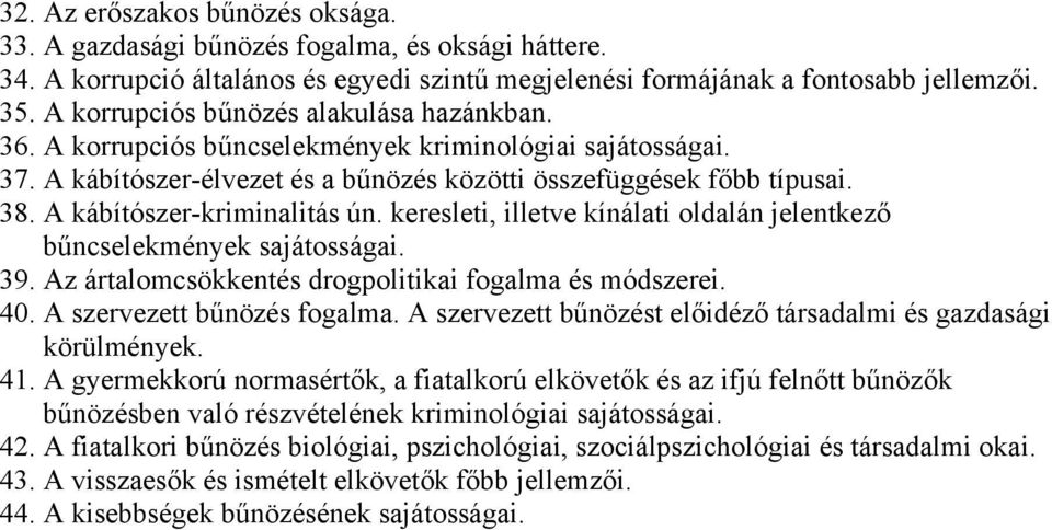 A kábítószer-kriminalitás ún. keresleti, illetve kínálati oldalán jelentkező bűncselekmények sajátosságai. 39. Az ártalomcsökkentés drogpolitikai fogalma és módszerei. 40.