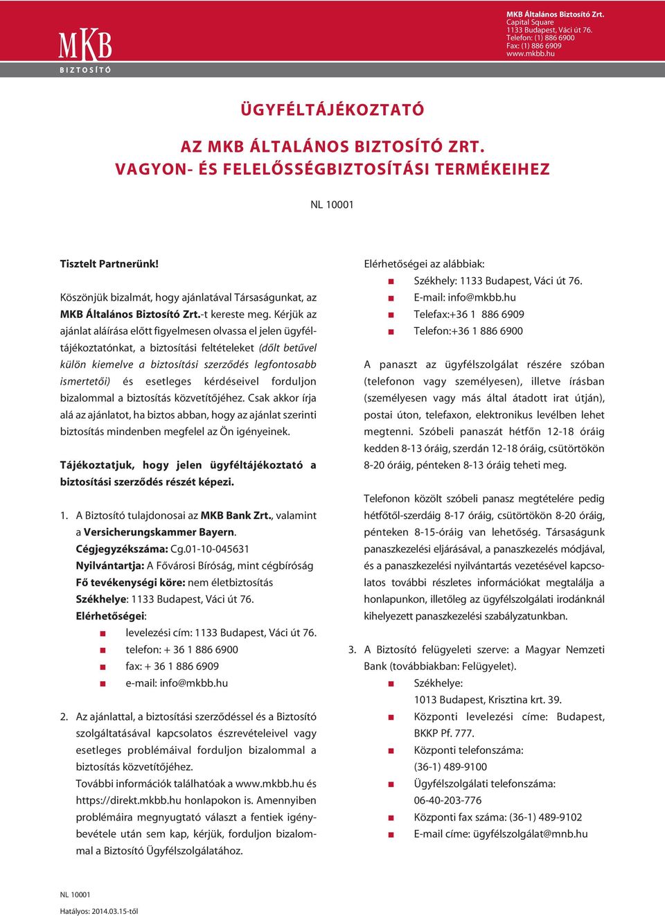 Kérjük az ajánlat aláírása elôtt figyelmesen olvassa el jelen ügyféltájékoztatónkat, a biztosítási feltételeket (dôlt betûvel külön kiemelve a biztosítási szerzôdés legfontosabb ismertetôi) és