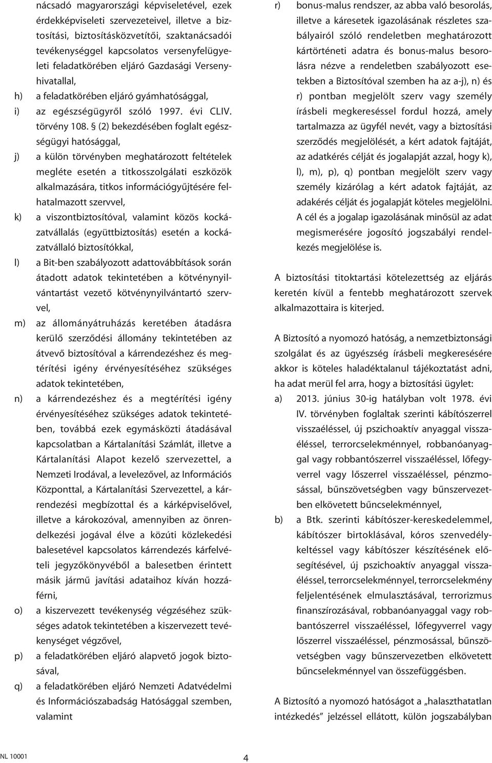 (2) bekezdésében foglalt egészségügyi hatósággal, j) a külön törvényben meghatározott feltételek megléte esetén a titkosszolgálati eszközök alkalmazására, titkos információgyûjtésére felhatalmazott