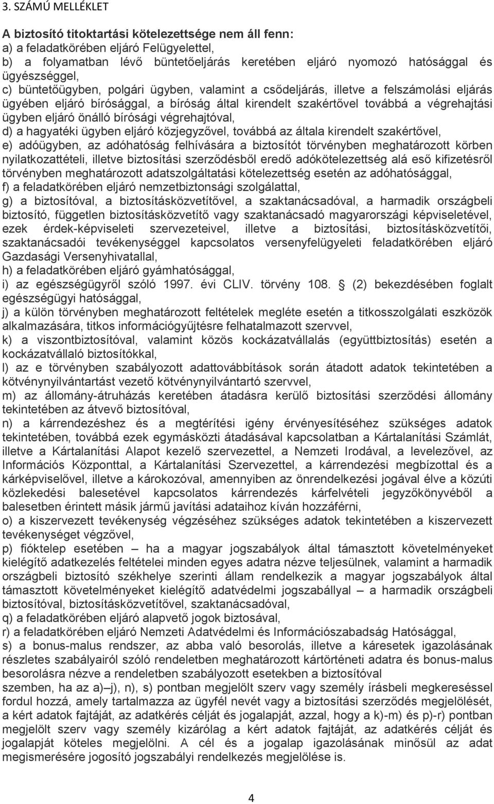 bírósági végrehajtóval, d) a hagyatéki ügyben eljáró közjegyzővel, továbbá az általa kirendelt szakértővel, e) adóügyben, az adóhatóság felhívására a biztosítót törvényben meghatározott körben