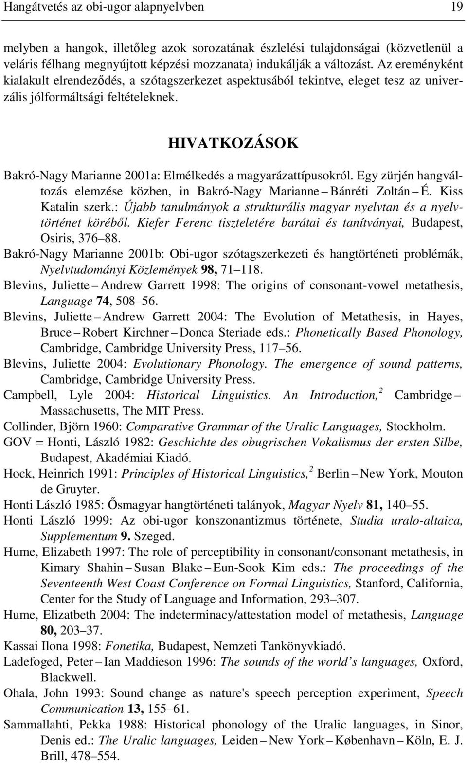 HIVATKOZÁSOK Bakró-Nagy Marianne 2001a: Elmélkedés a magyarázattípusokról. Egy zürjén hangváltozás elemzése közben, in Bakró-Nagy Marianne Bánréti Zoltán É. Kiss Katalin szerk.