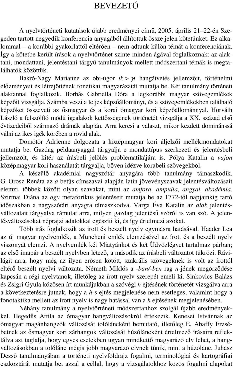 Így a kötetbe került írások a nyelvtörténet szinte minden ágával foglalkoznak: az alaktani, mondattani, jelentéstani tárgyú tanulmányok mellett módszertani témák is megtalálhatók közöttük.
