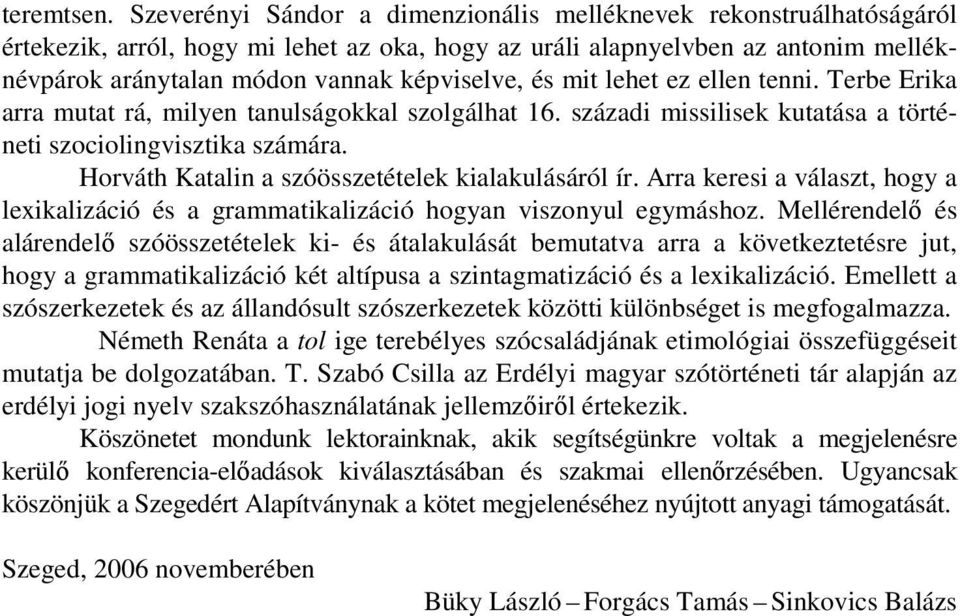 és mit lehet ez ellen tenni. Terbe Erika arra mutat rá, milyen tanulságokkal szolgálhat 16. századi missilisek kutatása a történeti szociolingvisztika számára.