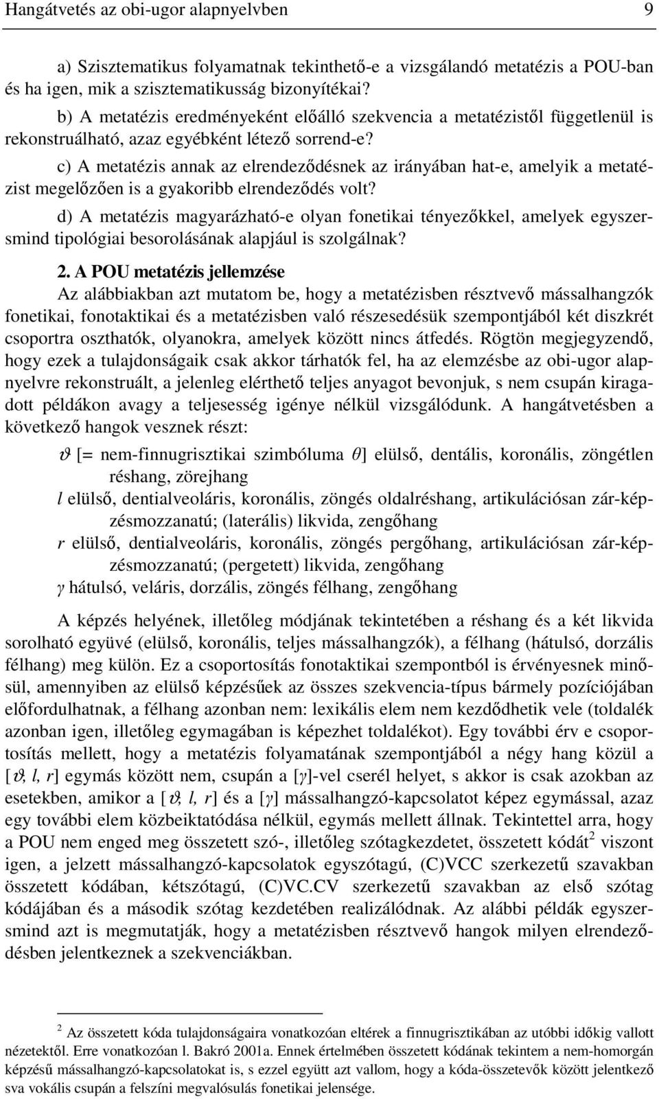 c) A metatézis annak az elrendeződésnek az irányában hat-e, amelyik a metatézist megelőzően is a gyakoribb elrendeződés volt?