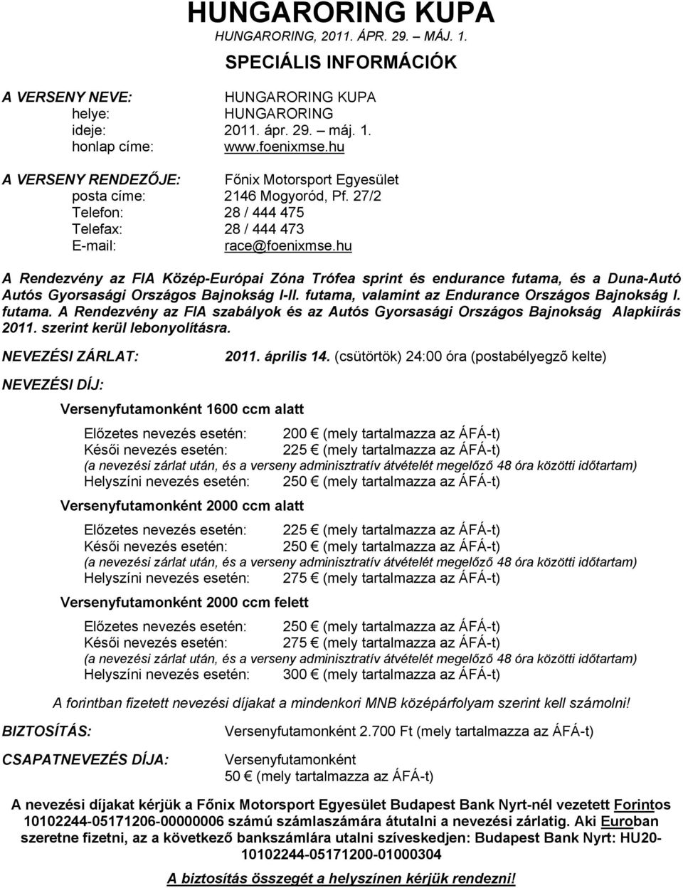 hu A Rendezvény az FIA Közép-Európai Zóna Trófea sprint és endurance futama, és a Duna-Autó Autós Gyorsasági Országos Bajnokság I-II. futama, valamint az Endurance Országos Bajnokság I. futama. A Rendezvény az FIA szabályok és az Autós Gyorsasági Országos Bajnokság Alapkiírás 2011.