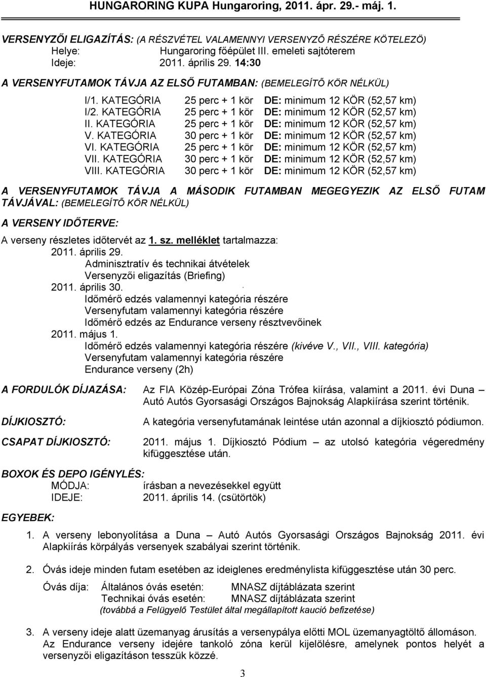 KATEGÓRIA 25 perc + 1 kör DE: minimum 12 KÖR (52,57 km) V. KATEGÓRIA 30 perc + 1 kör DE: minimum 12 KÖR (52,57 km) VI. KATEGÓRIA 25 perc + 1 kör DE: minimum 12 KÖR (52,57 km) VII.