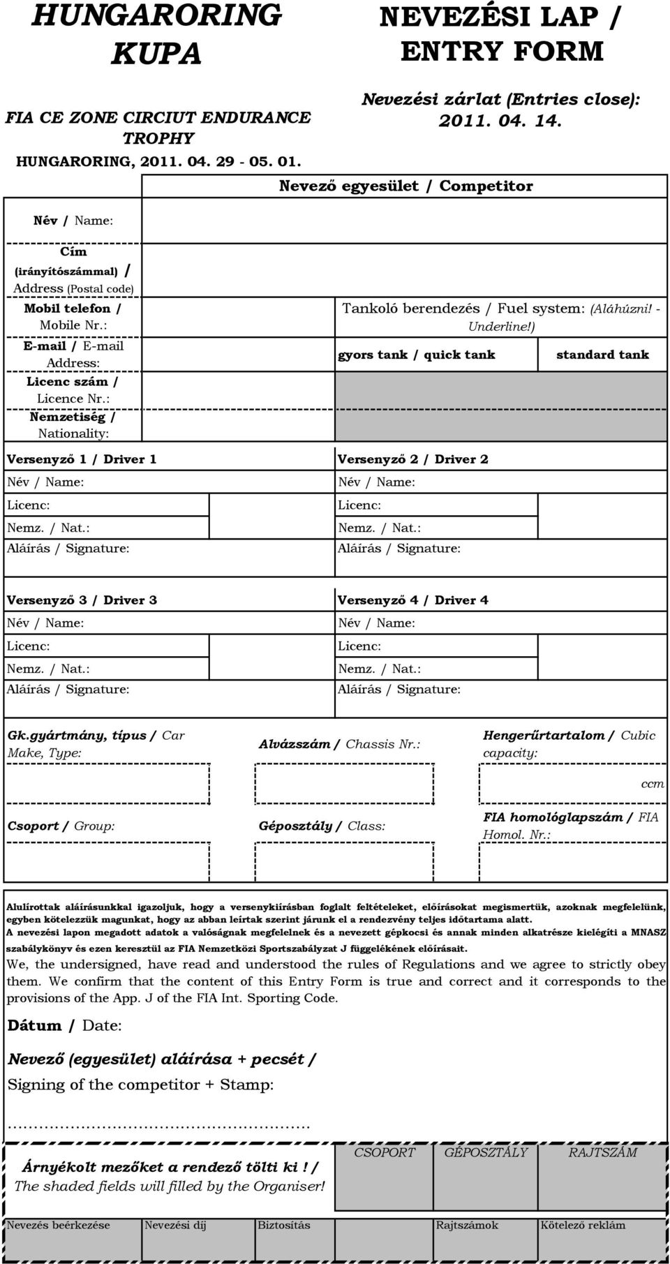 : Nemzetiség / Nationality: Tankoló berendezés / Fuel system: (Aláhúzni! - Underline!) gyors tank / quick tank standard tank Versenyző 1 / Driver 1 Versenyző 2 / Driver 2 Licenc: Nemz. / Nat.: Aláírás / Signature: Licenc: Nemz.