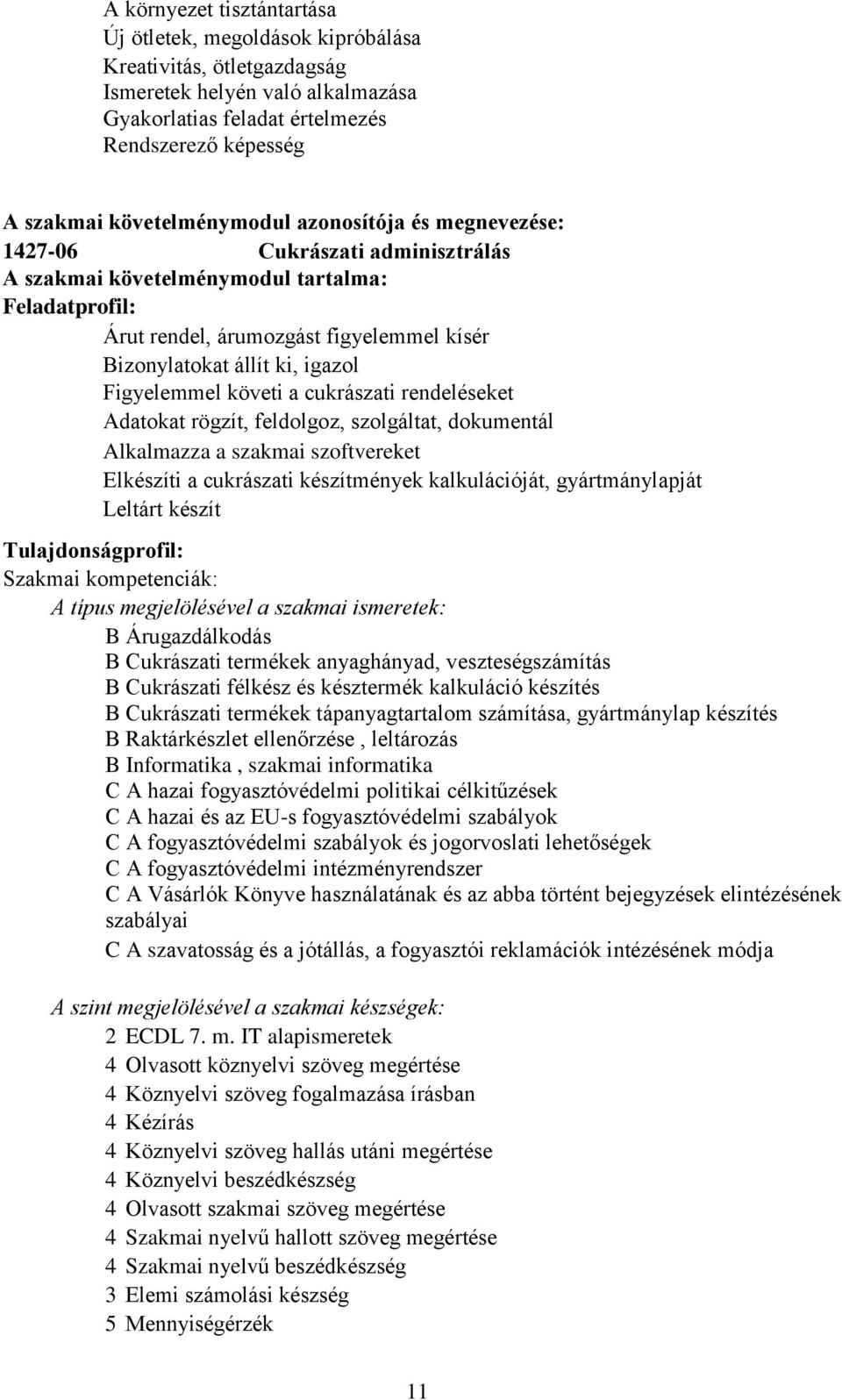 igazol Figyelemmel követi a cukrászati rendeléseket Adatokat rögzít, feldolgoz, szolgáltat, dokumentál Alkalmazza a szakmai szoftvereket Elkészíti a cukrászati készítmények kalkulációját,