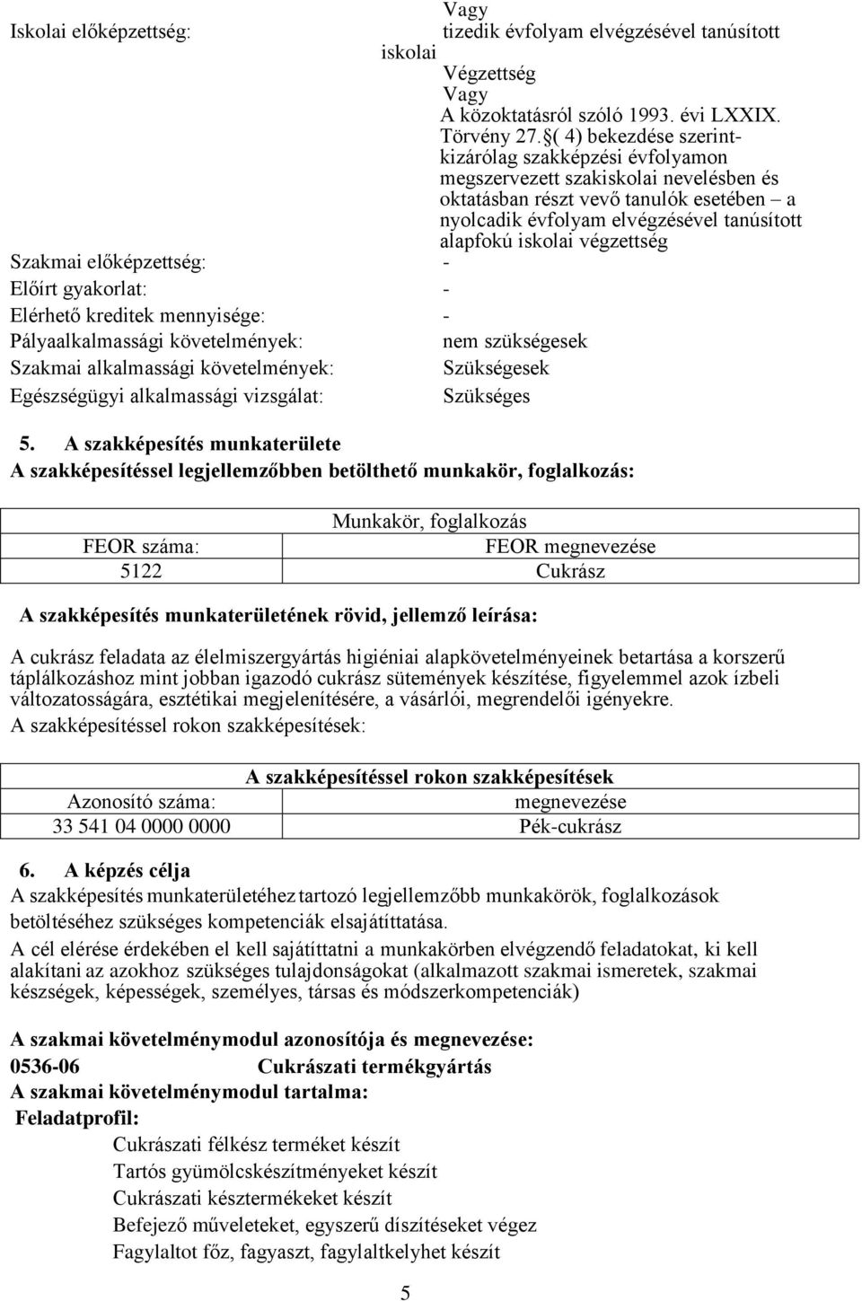 végzettség Szakmai előképzettség: - Előírt gyakorlat: - Elérhető kreditek mennyisége: - Pályaalkalmassági követelmények: Szakmai alkalmassági követelmények: Egészségügyi alkalmassági vizsgálat: 5 nem