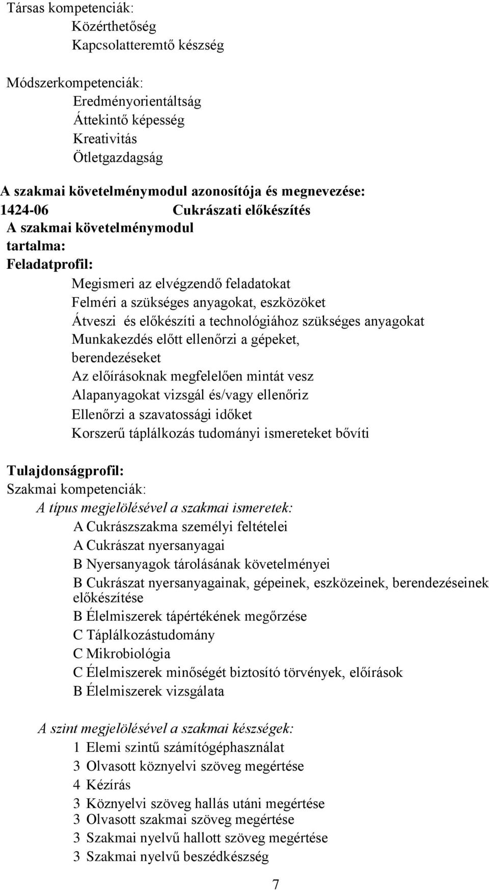 technológiához szükséges anyagokat Munkakezdés előtt ellenőrzi a gépeket, berendezéseket Az előírásoknak megfelelően mintát vesz Alapanyagokat vizsgál és/vagy ellenőriz Ellenőrzi a szavatossági