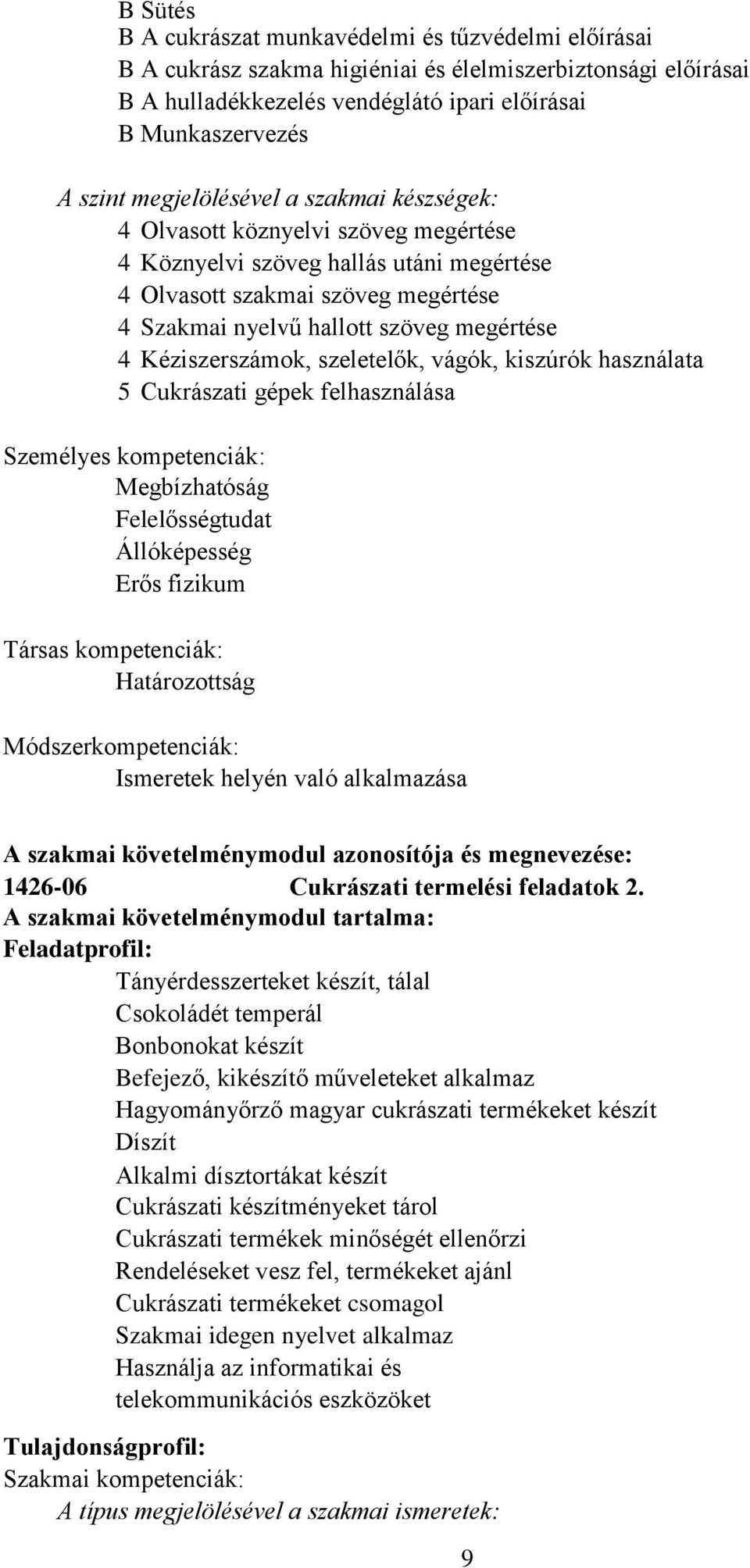 Kéziszerszámok, szeletelők, vágók, kiszúrók használata 5 Cukrászati gépek felhasználása Személyes kompetenciák: Megbízhatóság Felelősségtudat Állóképesség Erős fizikum Társas kompetenciák: