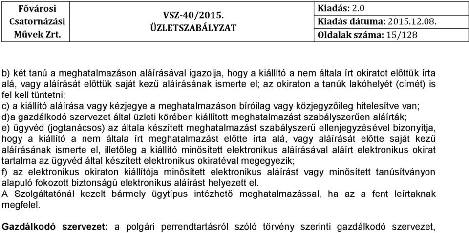 körében kiállított meghatalmazást szabályszerűen aláírták; e) ügyvéd (jogtanácsos) az általa készített meghatalmazást szabályszerű ellenjegyzésével bizonyítja, hogy a kiállító a nem általa írt