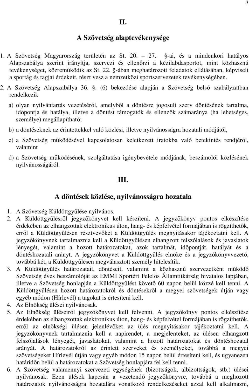 -ában meghatározott feladatok ellátásában, képviseli a sportág és tagjai érdekeit, részt vesz a nemzetközi sportszervezetek tevékenységében. 2. A Szövetség Alapszabálya 36.